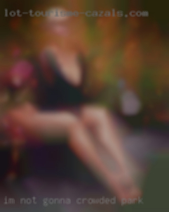 I'm not gonna put crowded park a picture of my dick.