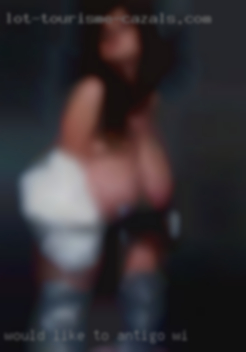 Would like to find in Antigo, WI a dominant woman.